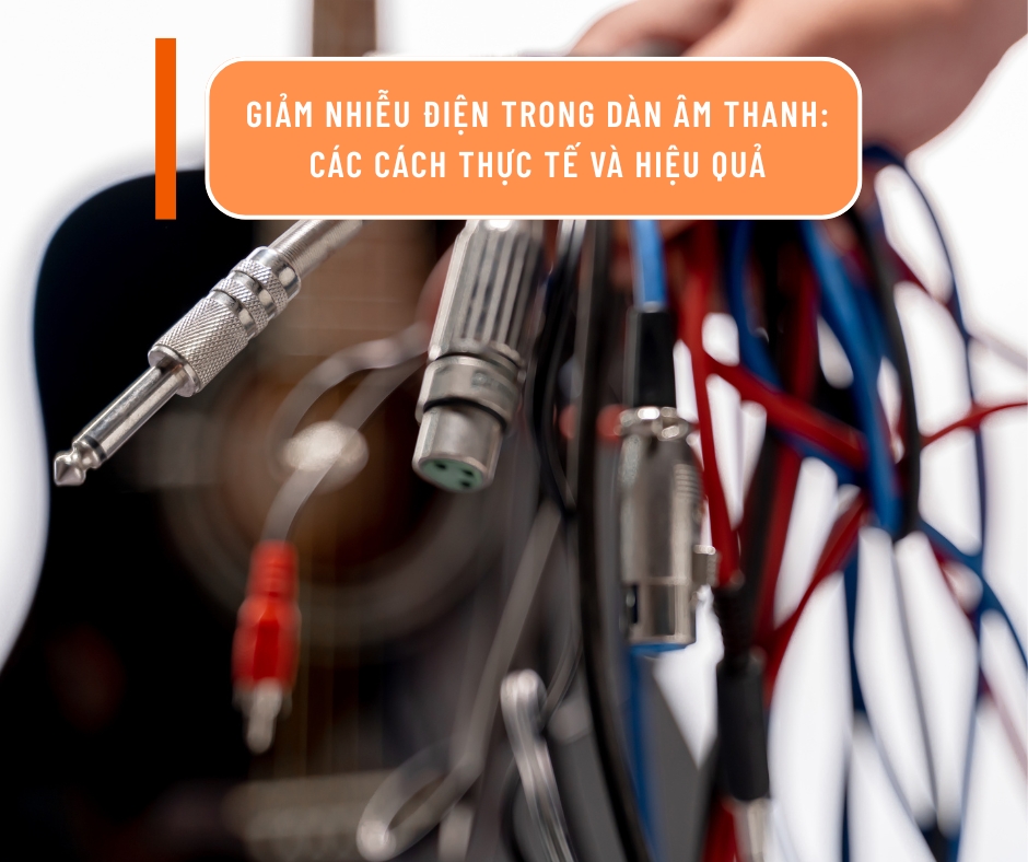 Giảm nhiễu điện trong dàn âm thanh: các cách thực tế và hiệu quả